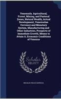 Venezuela. Agricultural, Forest, Mining, and Pastoral Zones, Natural Wealth, Actual Development, Venezuelan Currency and Monetary System, Manufacturing and Other Industries, Prospects of Immediate Growth, Means to Attain it, Economic Conditions of