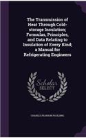 Transmission of Heat Through Cold-storage Insulation; Formulas, Principles, and Data Relating to Insulation of Every Kind; a Manual for Refrigerating Engineers