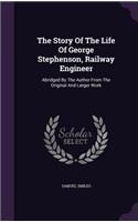 The Story Of The Life Of George Stephenson, Railway Engineer: Abridged By The Author From The Original And Larger Work(English)