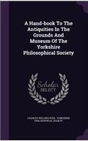 A Hand-book To The Antiquities In The Grounds And Museum Of The Yorkshire Philosophical Society