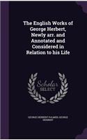 The English Works of George Herbert, Newly arr. and Annotated and Considered in Relation to his Life