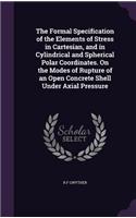 Formal Specification of the Elements of Stress in Cartesian, and in Cylindrical and Spherical Polar Coordinates. On the Modes of Rupture of an Open Concrete Shell Under Axial Pressure