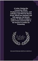 Letter, Stating the Connection Which Presbyterians, Dissenters, and Catholics, had With the Recent Event, Which has Agitated, and Still Agitates, the British Empire. To Which is Added, a Letter From Lord Grenville to the Society in London for Promo