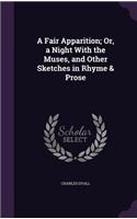 Fair Apparition; Or, a Night With the Muses, and Other Sketches in Rhyme & Prose: (English)