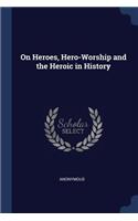 On Heroes, Hero-Worship and the Heroic in History