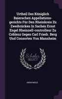 Urtheil Des Königlich Baierschen Appellations-gerichts Für Den Rheinkreis Zu Zweibrücken In Sachen Ernst Engel Rheinzell-controlleur Zu Coblenz Gegen Carl Friedr. Berg Und Consorten Von Mannheim