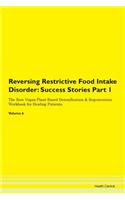 Reversing Restrictive Food Intake Disorder: Success Stories Part 1 The Raw Vegan Plant-Based Detoxification & Regeneration Workbook for Healing Patients. Volume 6