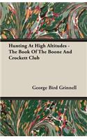 Hunting at High Altitudes - The Book of the Boone and Crockett Club