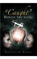 ''Caught'' Between Two Sisters: (English)