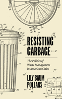 Resisting Garbage: The Politics of Waste Management in American Cities