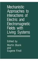 Mechanistic Approaches to Interactions of Electric and Electromagnetic Fields with Living Systems