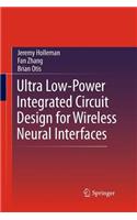 Ultra Low-Power Integrated Circuit Design for Wireless Neural Interfaces