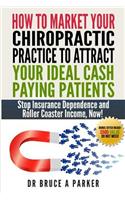 How To Market Your Chiropractic Practice To Attract Your Ideal Cash Paying Patients