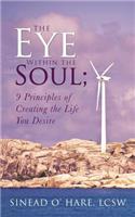 The Eye Within the Soul; 9 Principles of Creating the Life You Desire