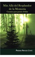 Más Allá Del Resplandor De La Memoria: Cuentos Para Jamás Olvidar