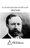 Les Transformations Futures de l'Idée Morale: (French)
