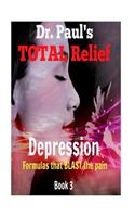 Dr. Paul's Total Relief, Depression, Book 3: Formulas That Blast the Pain