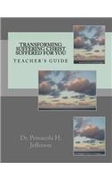 Transforming Suffering Christ Suffered for You