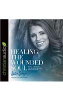 Healing the Wounded Soul: Break Free from the Pain of the Past and Live Again