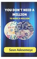 You Don't Need A Million To Make A Million