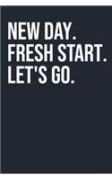 New Day. Fresh Start. Let's Go: Lined notebook, 120 Pages, 6x9, Notebook Journal