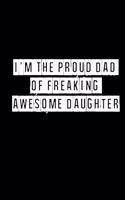 I'm The Proud DAD of a Freaking Awesome Daughter - 6 x 9 Inches (Funny Perfect Gag Gift, Organizer, Notes, Goals & To Do Lists): Lined Notebook/ Journal 120 pages, Soft Cover, Matte finish