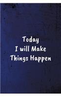 Today I will Make Things Happen
