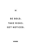 be bold take risks get noticed Notebook