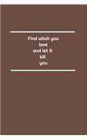 Find what you love and let it kill you