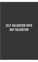 Self Validation Over Any Validation - Funny Notebook, Personal Journal With Funny Saying on Cover, Humorous Gag Gift Idea for Coworkers/Friends/Family: 6"x9" Lined Blank 100 Pages Notebook