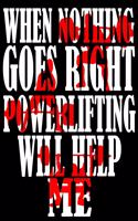 When Nothing Goes Right Powerlifting Will Help Me