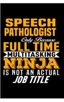Speech pathologist only because full time multitasking ninja is not an actual job title