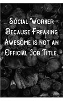 Social Worker Because Freaking Awesome is not an Official Job Title.: Lined Notebook/Journal
