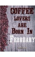 Cofee Lovers Are Born In February Notebook: Ruled Notebook For Coffee Lovers Born In February 120 White Lined Pages Great Birthday And Christmas Gift