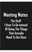 Meeting Notes The Stuff I Have To Do Instead Of Doing The Things That Actually Need To Get Done