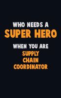 Who Need A SUPER HERO, When You Are Supply Chain Coordinator: 6X9 Career Pride 120 pages Writing Notebooks