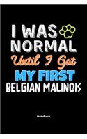 I Was Normal Until I Got My First Belgian Malinois Notebook - Belgian Malinois Dog Lover and Pet Owner: Lined Notebook / Journal Gift, 120 Pages, 6x9, Soft Cover, Matte Finish