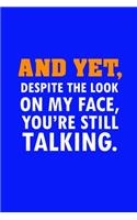 And Yet Despite The Look On My Face You're Still Talking
