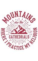 Mountains Are The Cathedrals Where I Practice My Religion