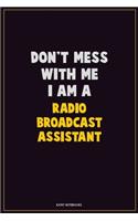 Don't Mess With Me, I Am A Radio Broadcast Assistant: Career Motivational Quotes 6x9 120 Pages Blank Lined Notebook Journal