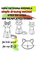 HOW TO DRAW ANIMALS simple drawing method STEP BY STEP 100 TEMPLATES INSIDE: SKETCHBOOK FOR KIDS 100 DRAWINGS Cool Stuff for kids great for age 8-13