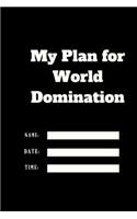 My Plan for World Domination TIME DATE NAME