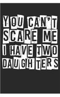 You Can't Scare Me I Have Two Daughters: Dot Grid You Can't Scare Me I Have Two Daughters / Journal Gift - Large ( 6 x 9 inches ) - 120 Pages -- Softcover