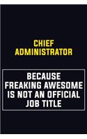 Chief Administrator Because Freaking Awesome Is Not An Official Job Title