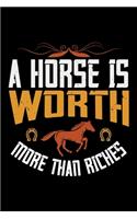 A Horse Is Worth More Than Riches: Best horse quote journal notebook for multiple purpose like writing notes, plans and ideas. Best horse journal for horse lover. (Proud Horse Owner N