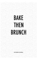 Bake Then Brunch: A 6x9 Inch Journal Diary Notebook With A Bold Text Font Slogan On A Matte Cover and 120 Blank Lined Pages