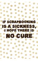 If Scrapbooking Is A Sickness, I Hope There IS No Cure