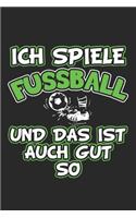 Ich spiele Fussball und das ist auch gut so: Tagebuch, Notizbuch, Notizheft - Geschenk-Idee für Fussball Fans - Dot Grid - A5 - 120 Seiten