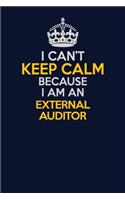 I Can't Keep Calm Because I Am An External Auditor: Career journal, notebook and writing journal for encouraging men, women and kids. A framework for building your career.