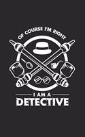 Of course I'm right I am a detective: 6x9 Detective - lined - ruled paper - notebook - notes